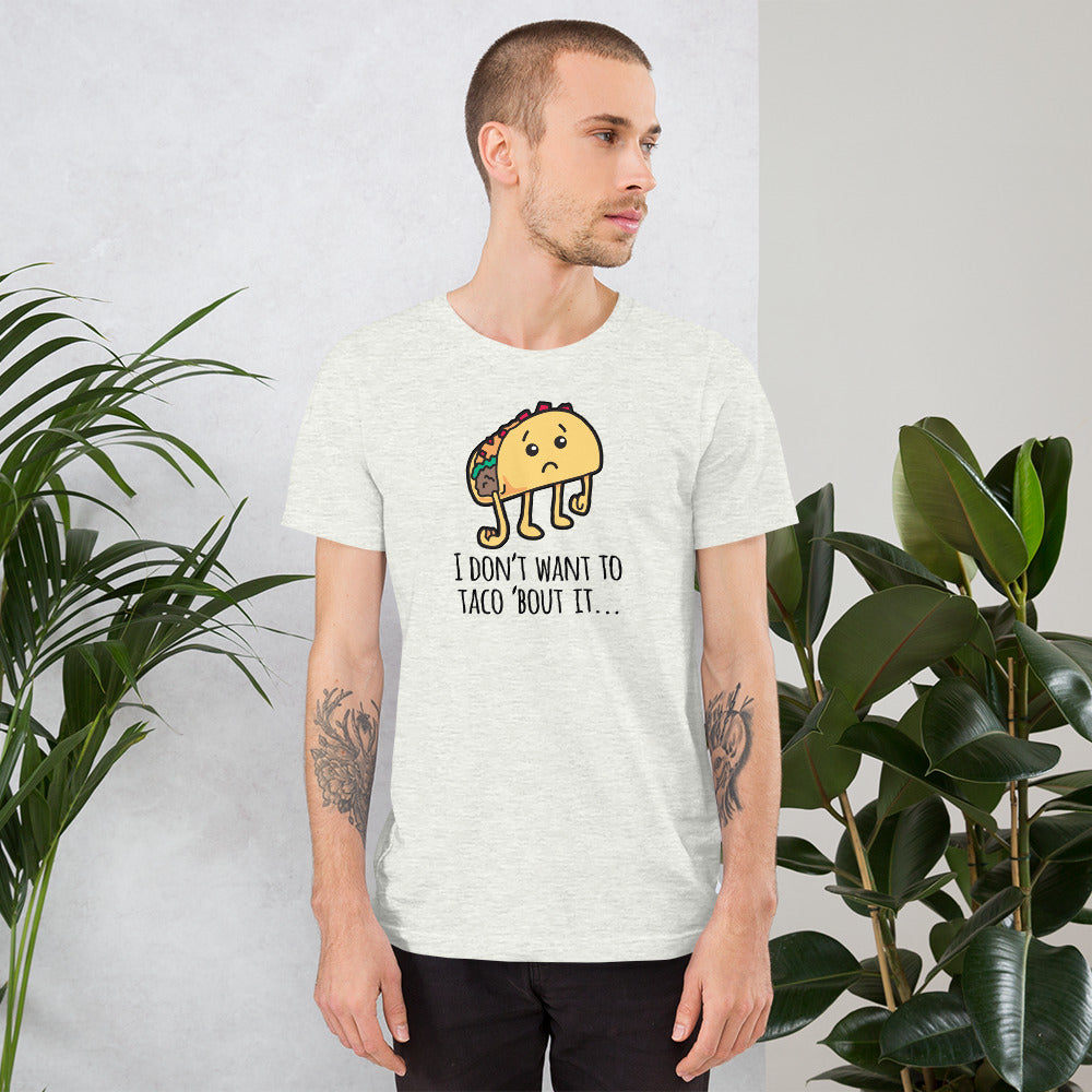 I Don’t Want To Taco Bout It - Talk About It Unisex T-Shirt